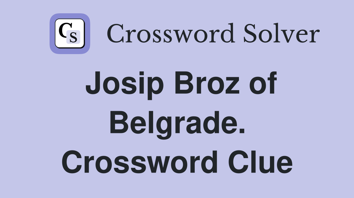 Josip Broz of Belgrade. Crossword Clue