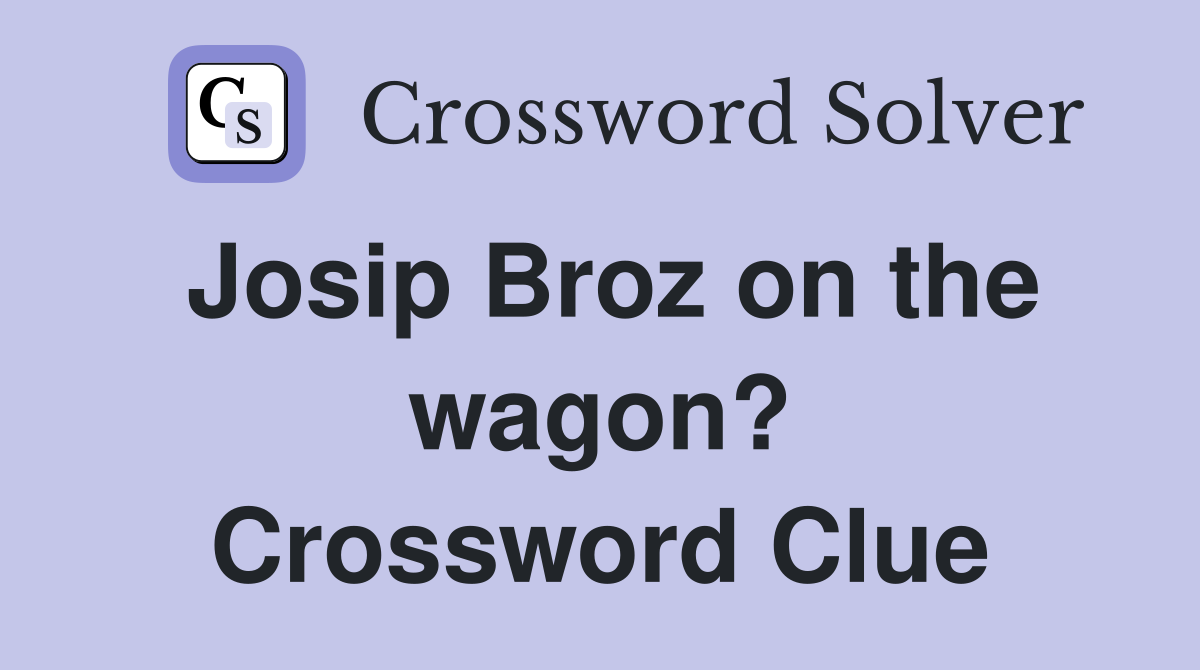 Josip Broz on the wagon? Crossword Clue