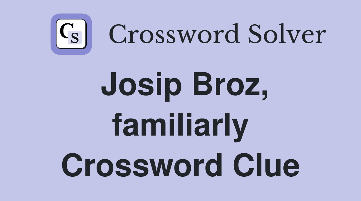 Josip Broz, familiarly Crossword Clue
