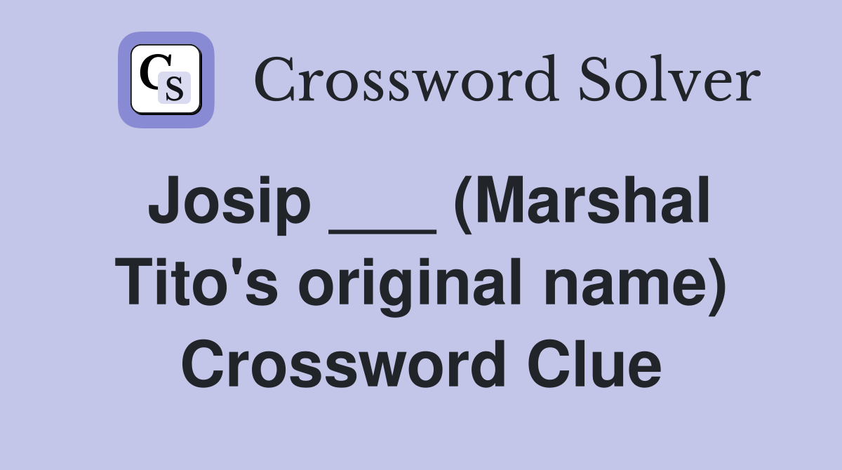 Josip ___ (Marshal Tito's original name) Crossword Clue