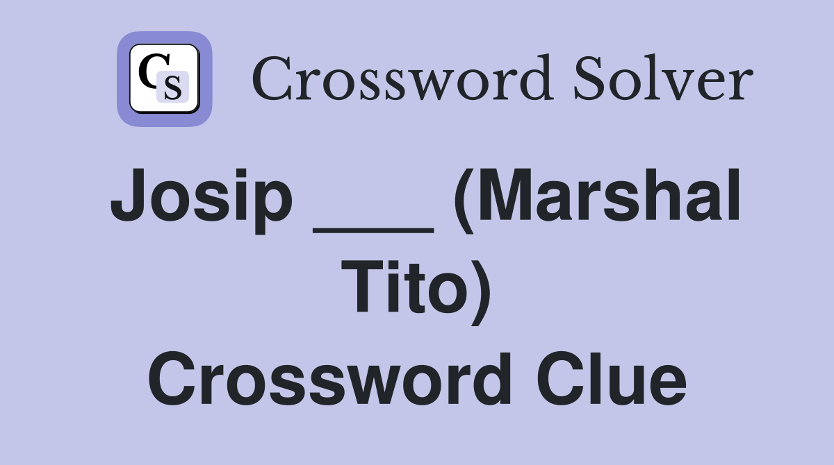 Josip ___ (Marshal Tito) Crossword Clue
