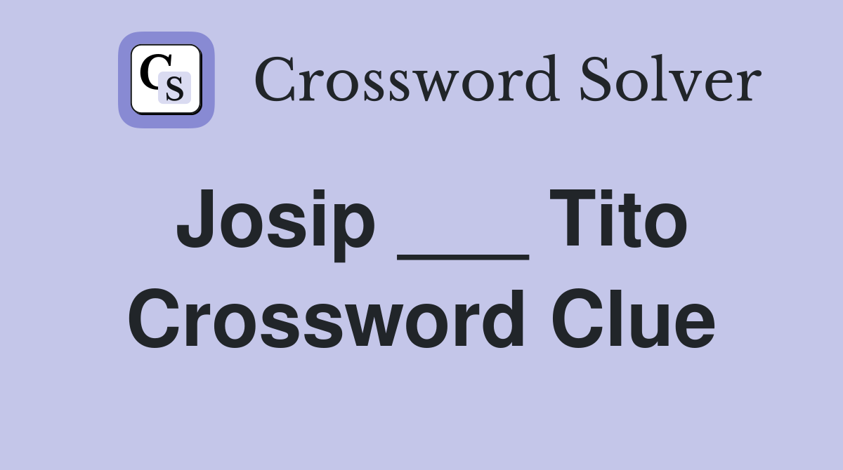 Josip ___ Tito Crossword Clue