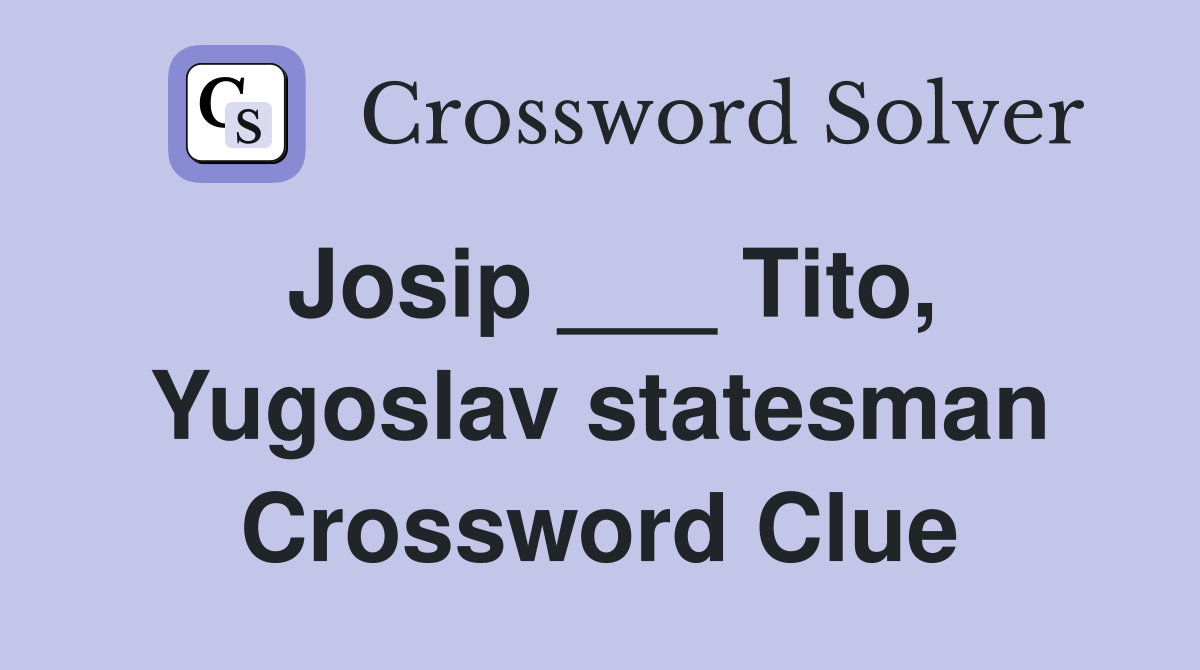 Josip ___ Tito, Yugoslav statesman Crossword Clue