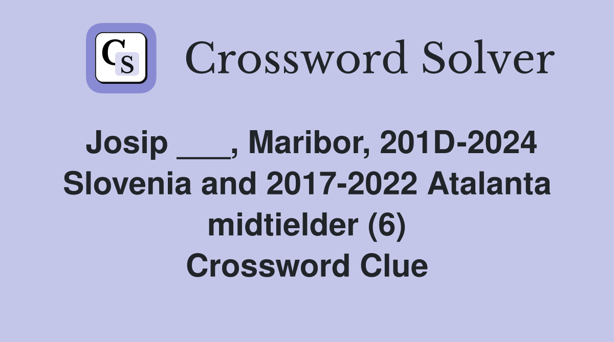 Josip ___, Maribor, 201D-2024 Slovenia and 2017-2022 Atalanta midtielder (6) Crossword Clue