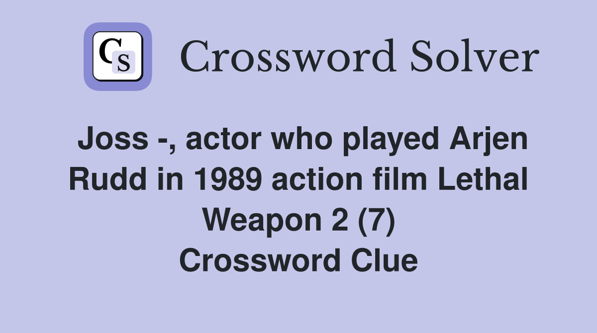 Joss -, actor who played Arjen Rudd in 1989 action film Lethal Weapon 2 (7) Crossword Clue