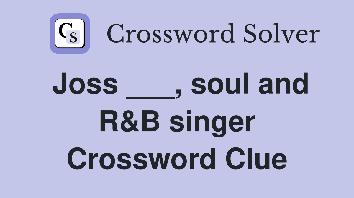 Joss ___, soul and R&B singer Crossword Clue