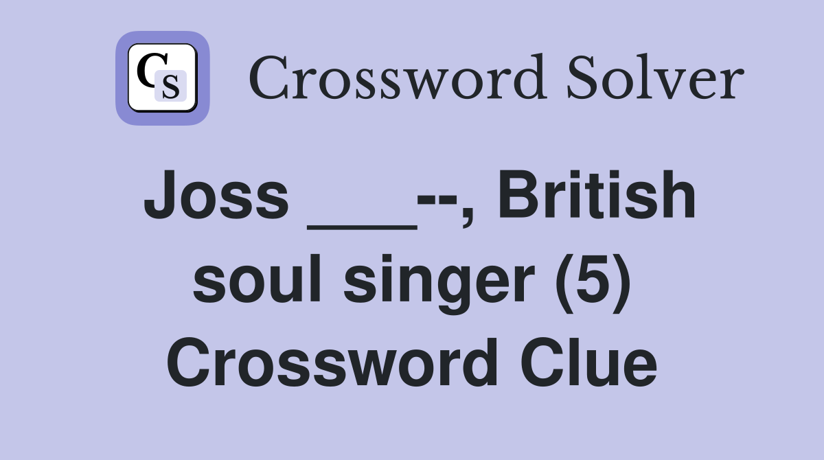 Joss ___--, British soul singer (5) Crossword Clue