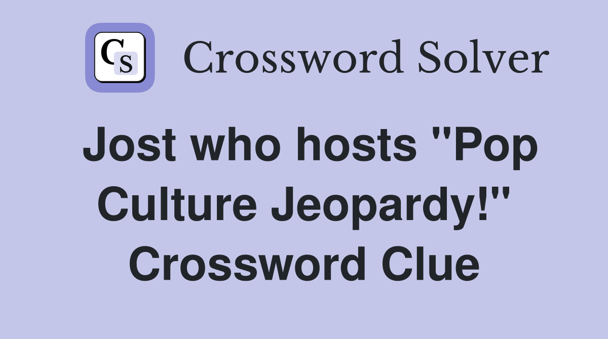 Jost who hosts "Pop Culture Jeopardy!" Crossword Clue