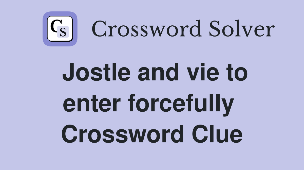 Jostle and vie to enter forcefully  Crossword Clue