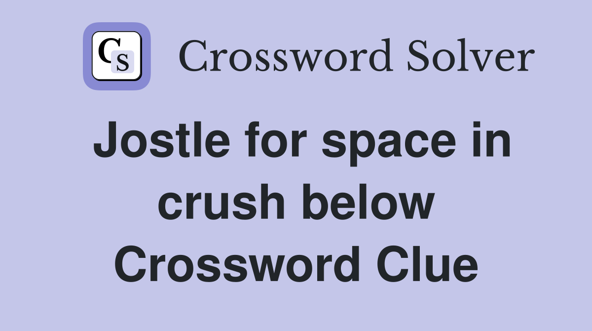 Jostle for space in crush below Crossword Clue