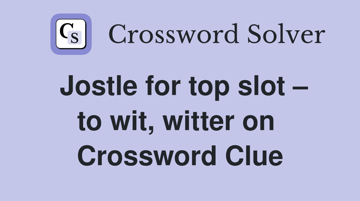 Jostle for top slot – to wit, witter on  Crossword Clue