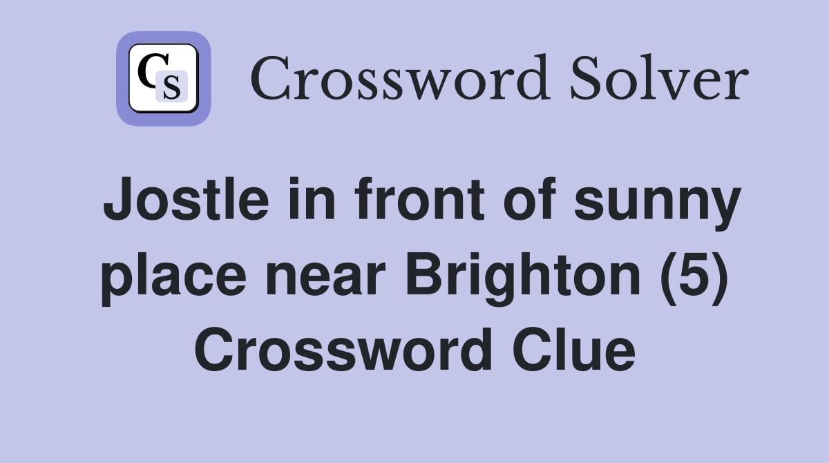 Jostle in front of sunny place near Brighton (5) Crossword Clue