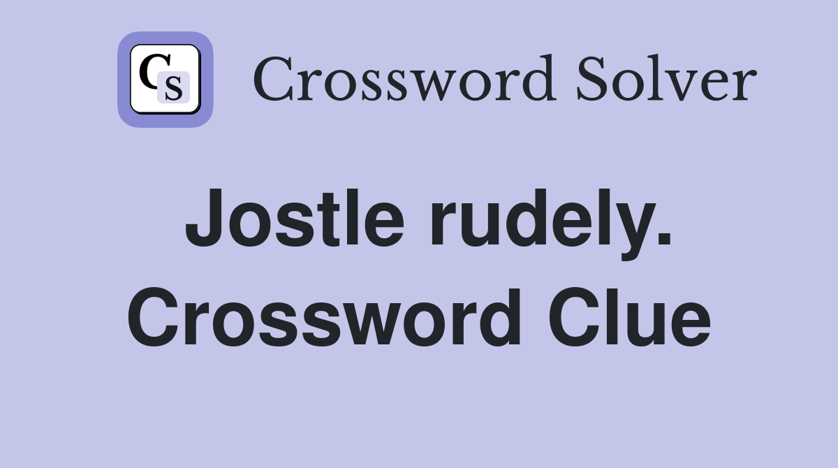Jostle rudely. Crossword Clue