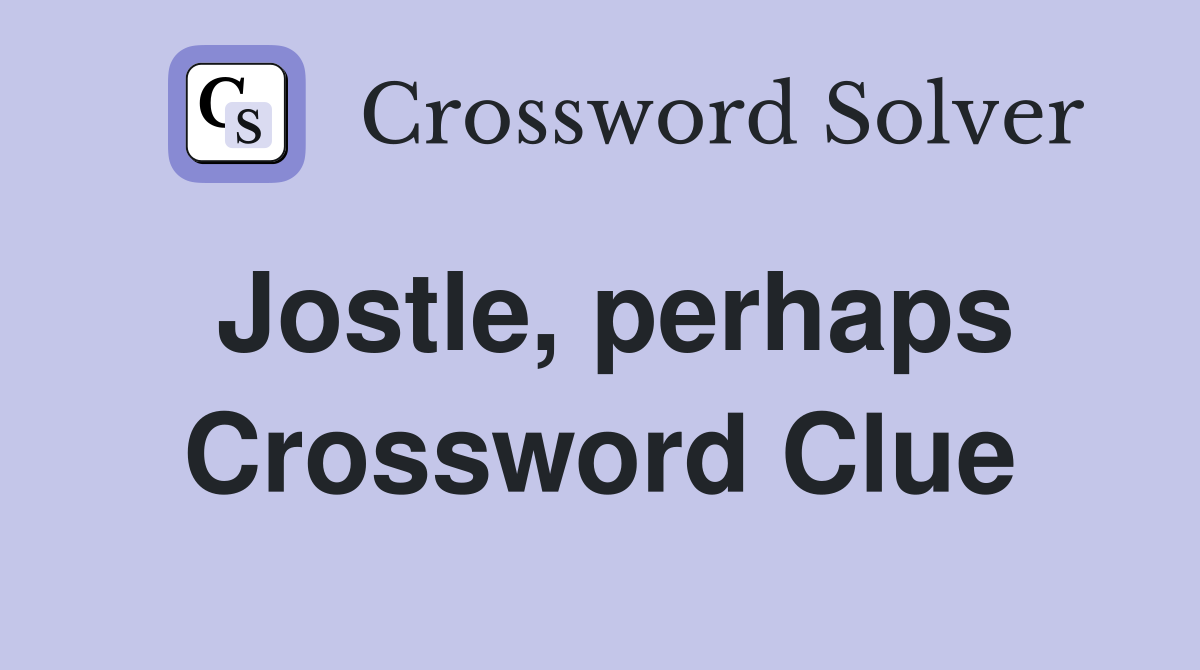 Jostle, perhaps Crossword Clue