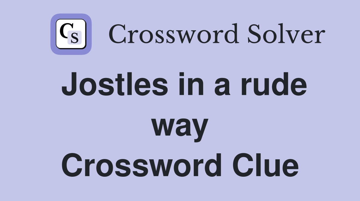 Jostles in a rude way Crossword Clue