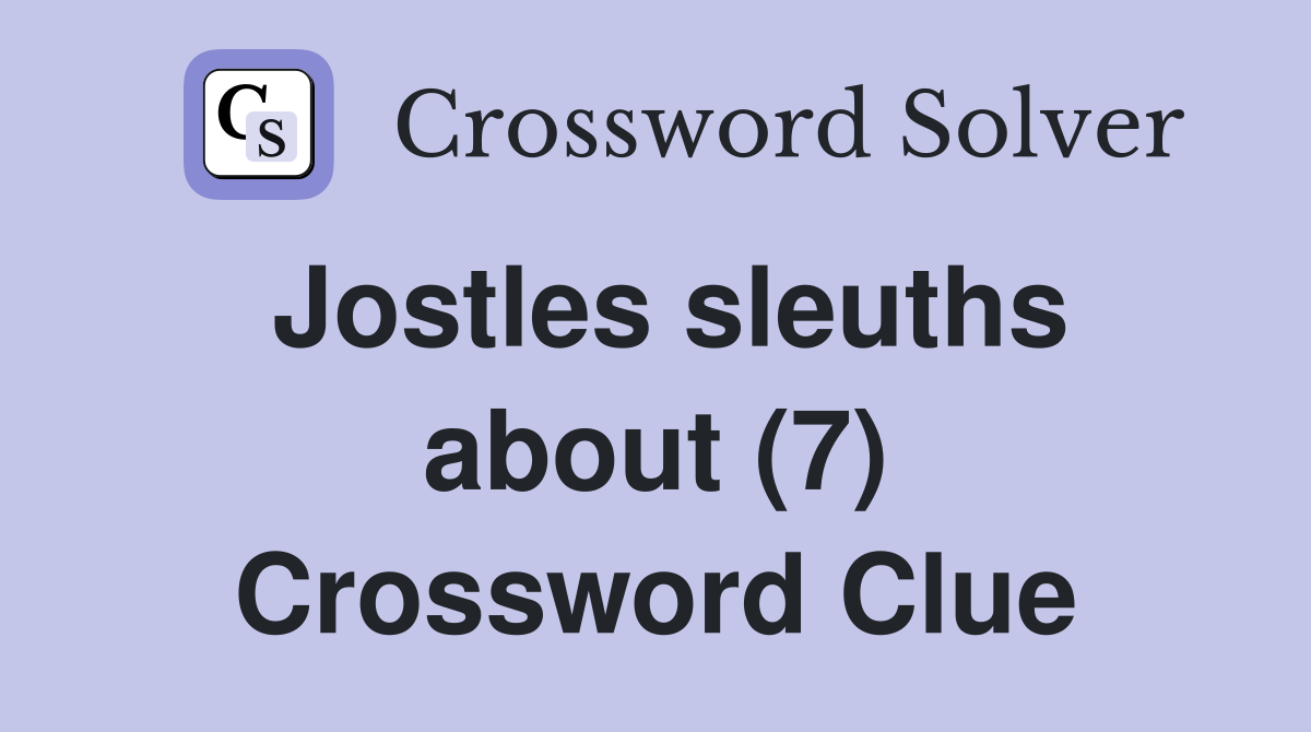Jostles sleuths about (7) Crossword Clue