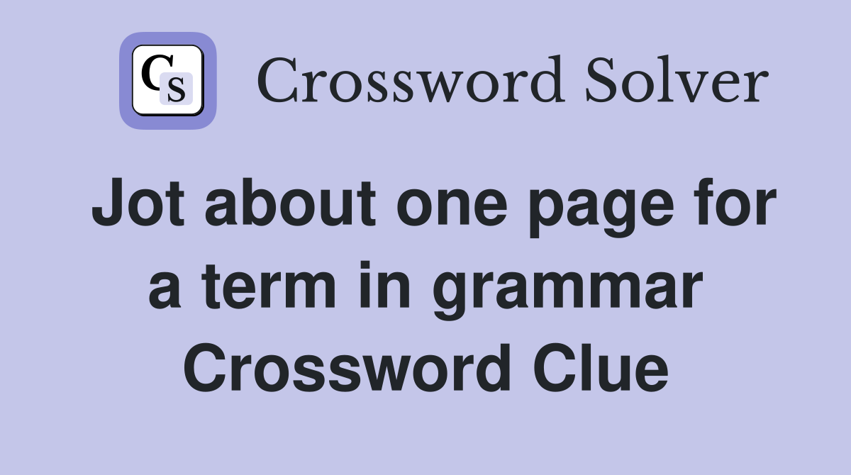 Jot about one page for a term in grammar Crossword Clue