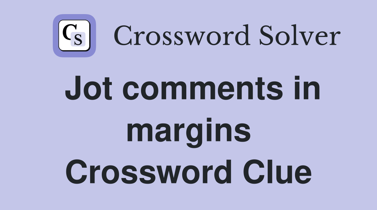 Jot comments in margins Crossword Clue