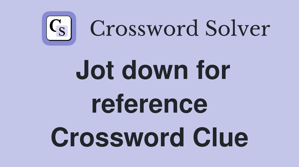 Jot down for reference Crossword Clue