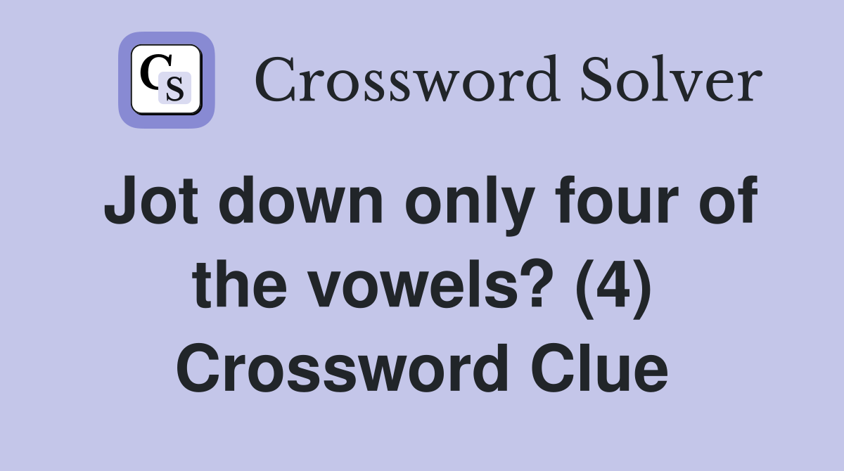 Jot down only four of the vowels? (4) Crossword Clue