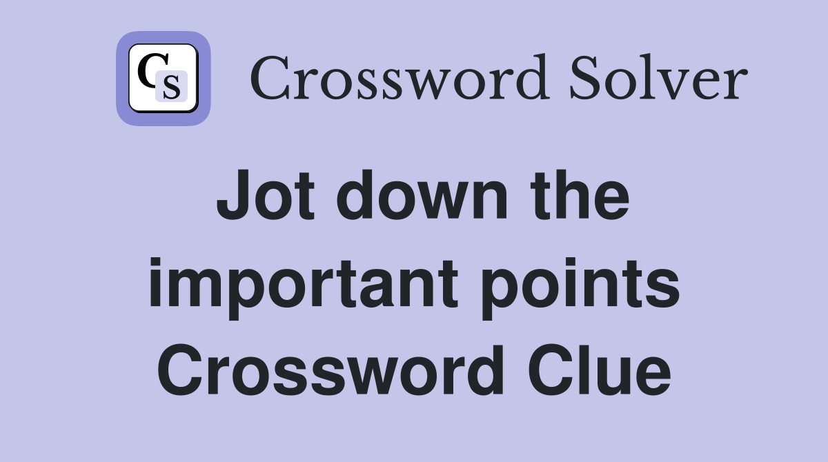 Jot down the important points Crossword Clue