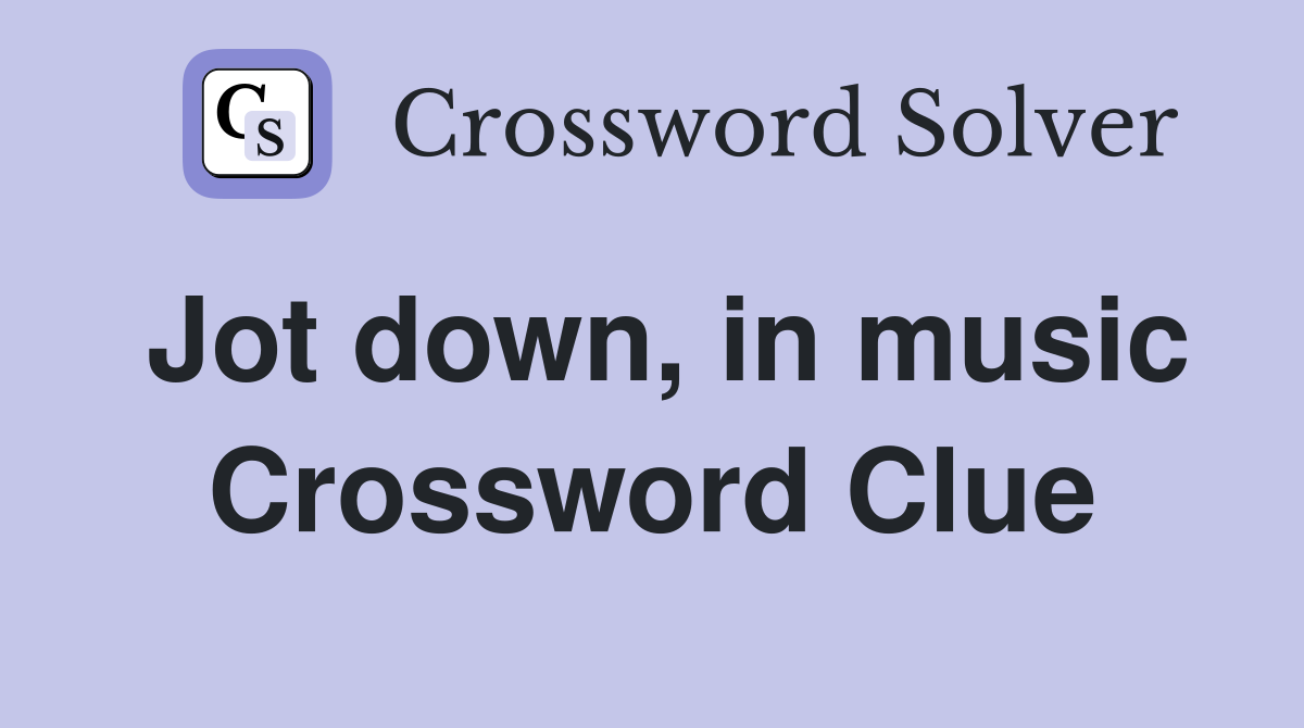 Jot down, in music Crossword Clue