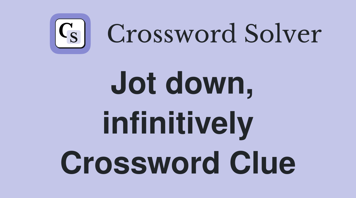 Jot down, infinitively Crossword Clue