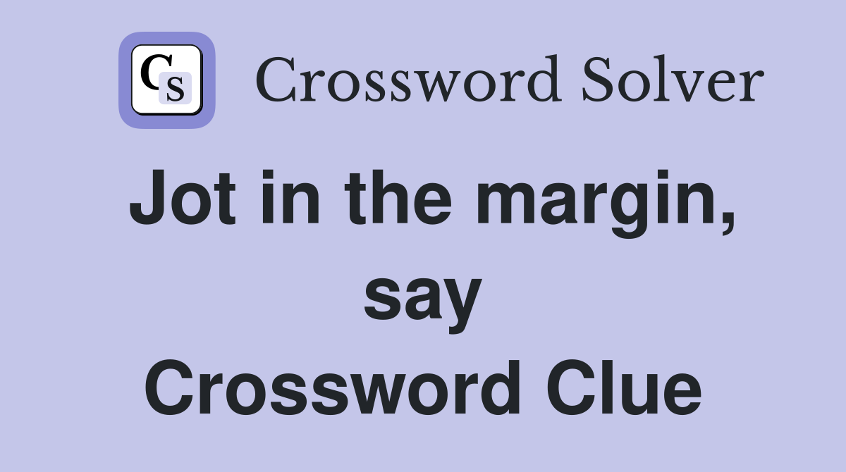 Jot in the margin, say Crossword Clue