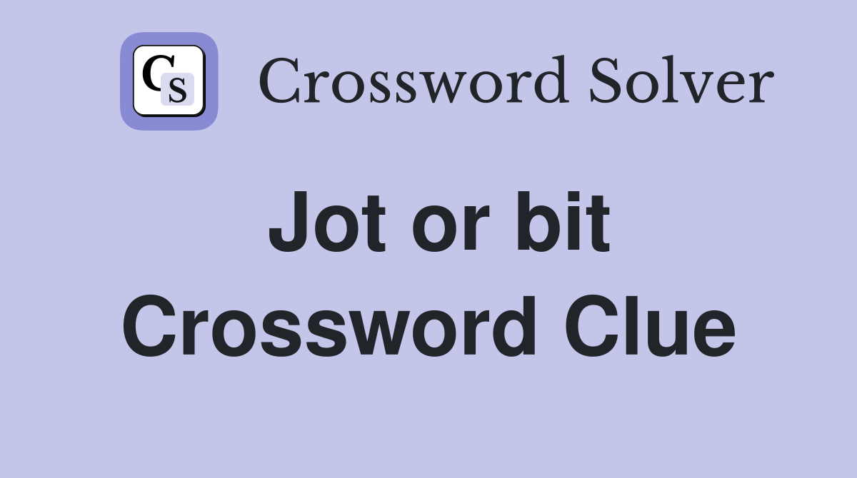 Jot or bit Crossword Clue