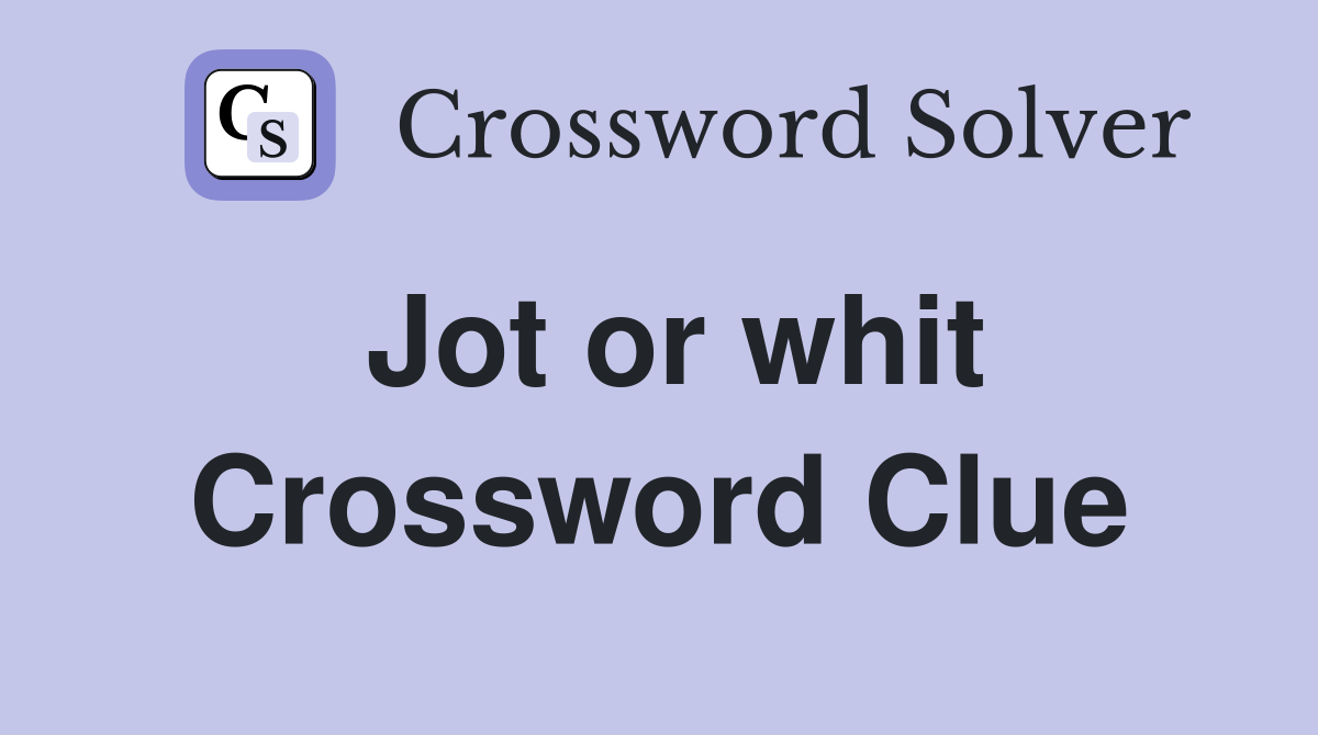 Jot or whit Crossword Clue