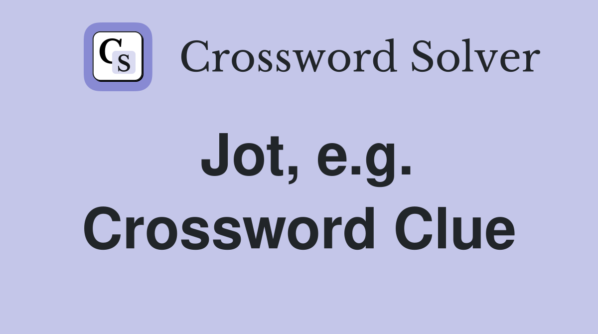Jot, e.g. Crossword Clue