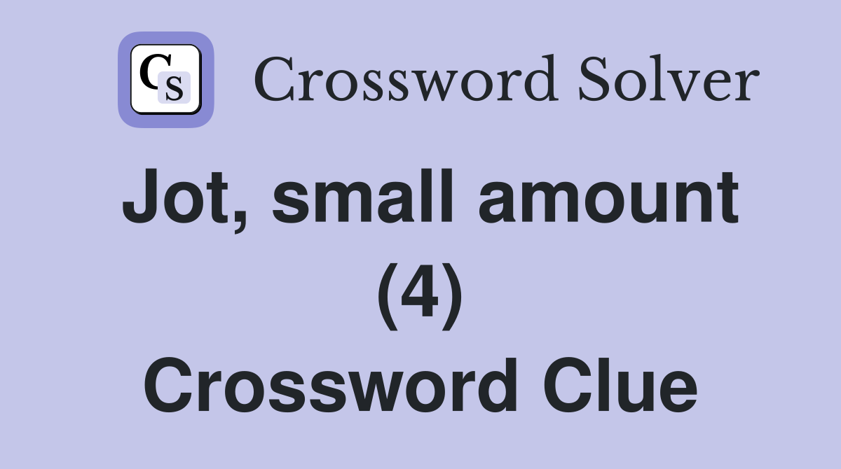 Jot, small amount (4) Crossword Clue