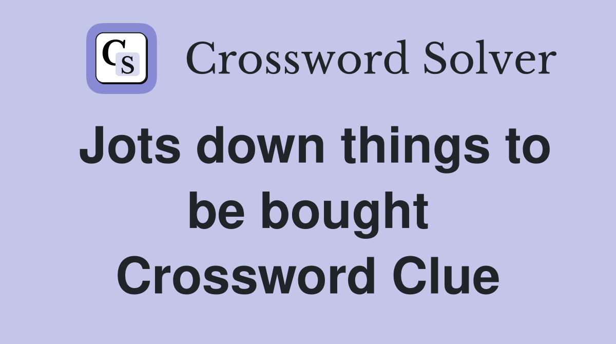 Jots down things to be bought Crossword Clue