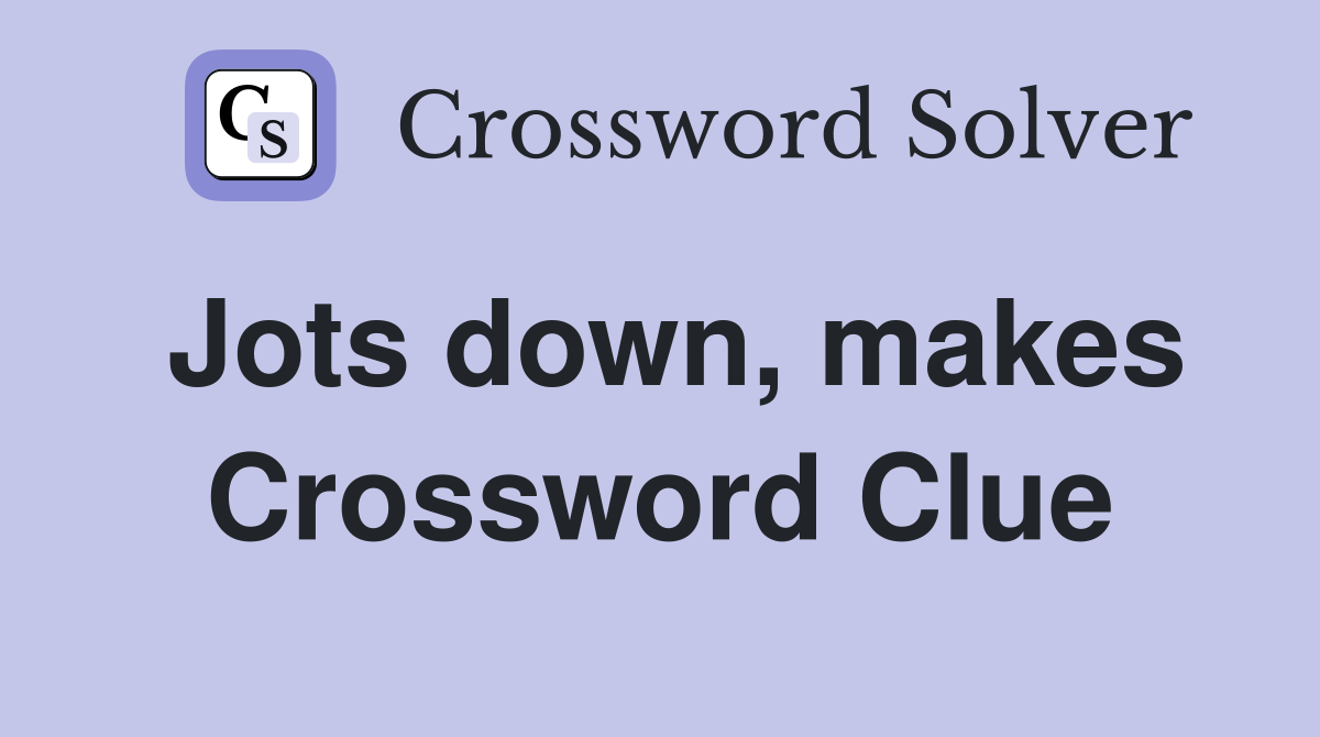 Jots down, makes Crossword Clue