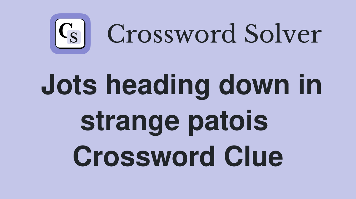Jots heading down in strange patois  Crossword Clue