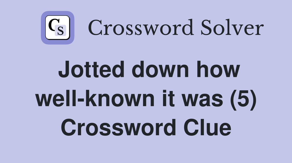 Jotted down how well-known it was (5) Crossword Clue