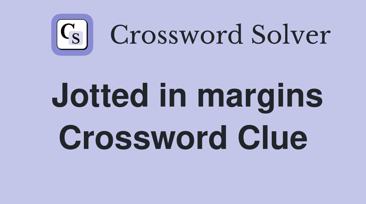 Jotted in margins Crossword Clue