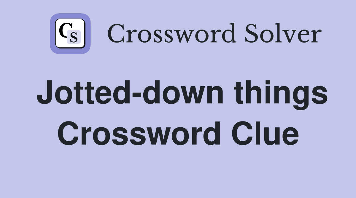 Jotted-down things Crossword Clue