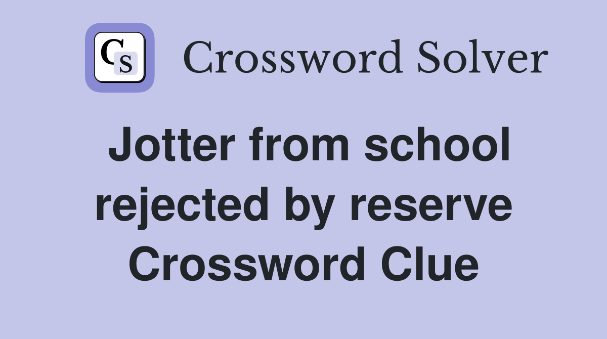 Jotter from school rejected by reserve Crossword Clue
