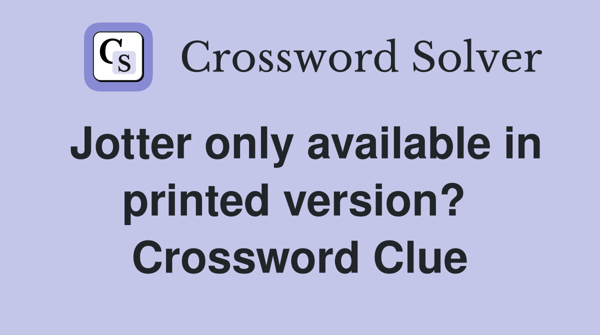 Jotter only available in printed version?  Crossword Clue