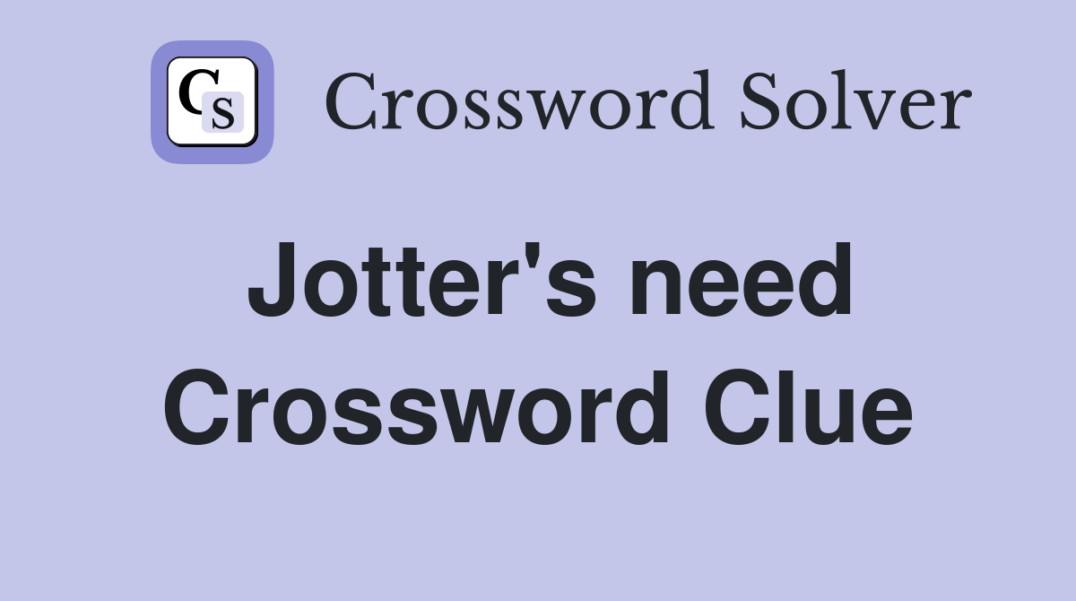 Jotter's need Crossword Clue