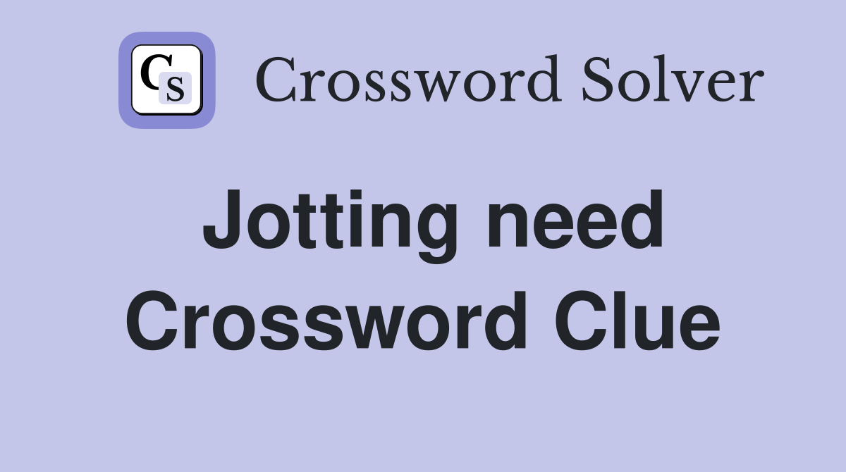 Jotting need Crossword Clue