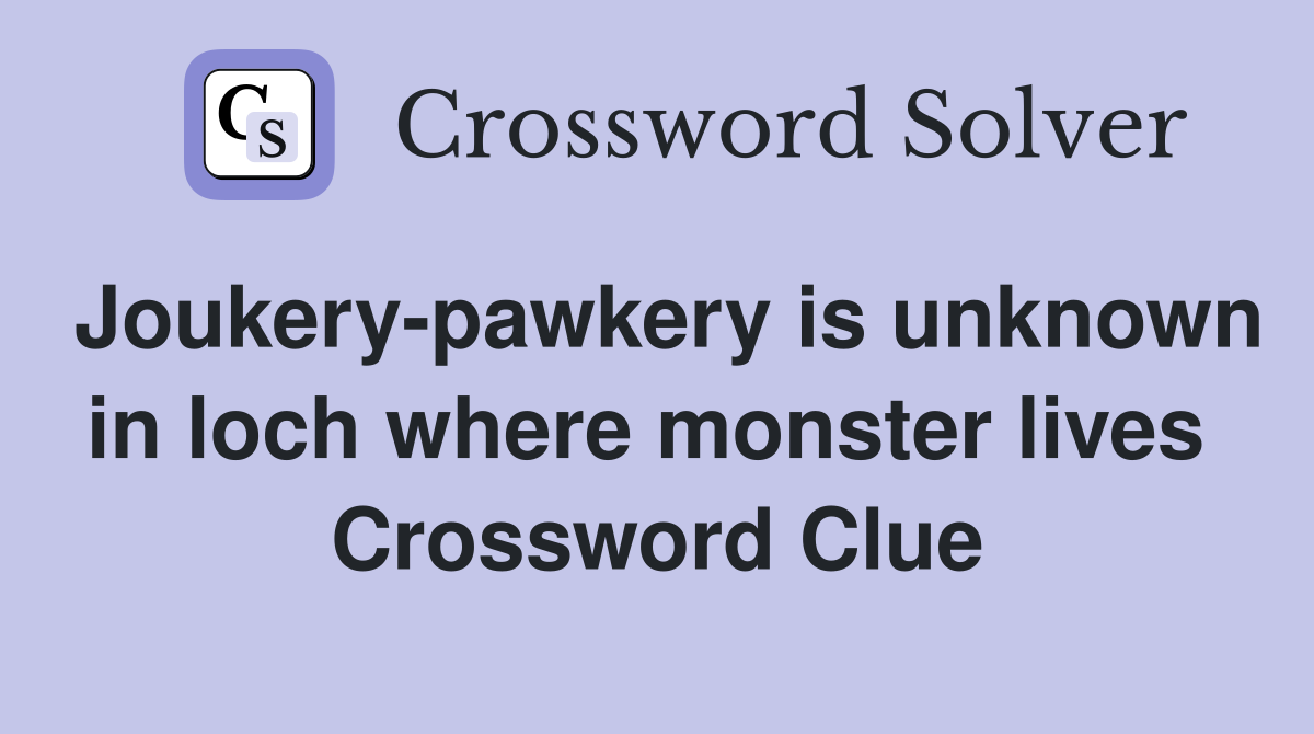 Joukery-pawkery is unknown in loch where monster lives  Crossword Clue