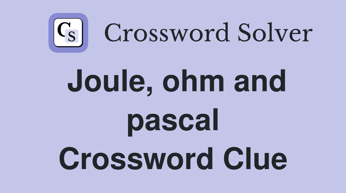 Joule, ohm and pascal Crossword Clue