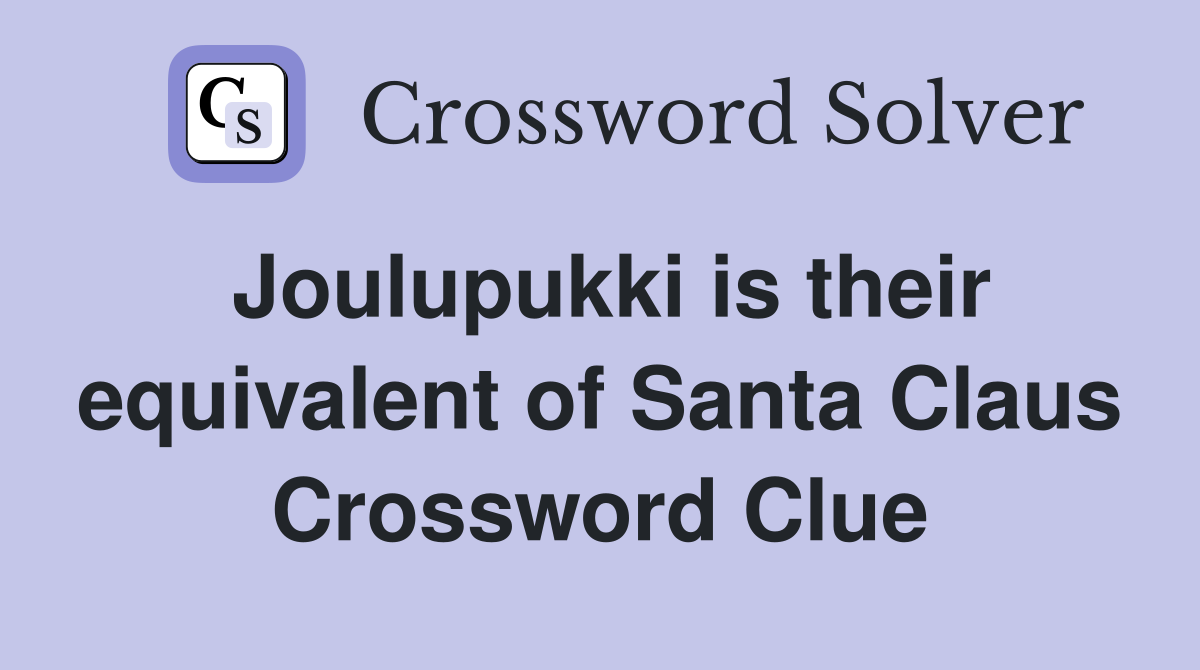 Joulupukki is their equivalent of Santa Claus Crossword Clue