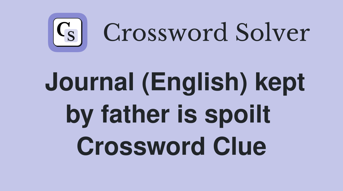 Journal (English) kept by father is spoilt  Crossword Clue