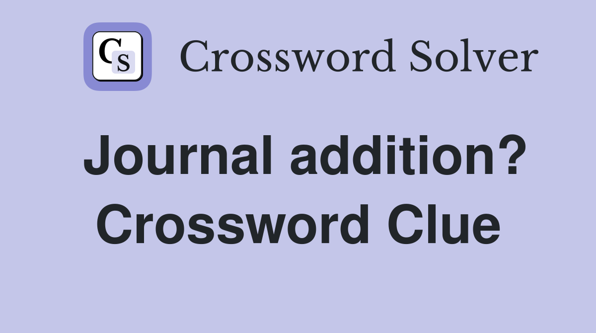 Journal addition? Crossword Clue