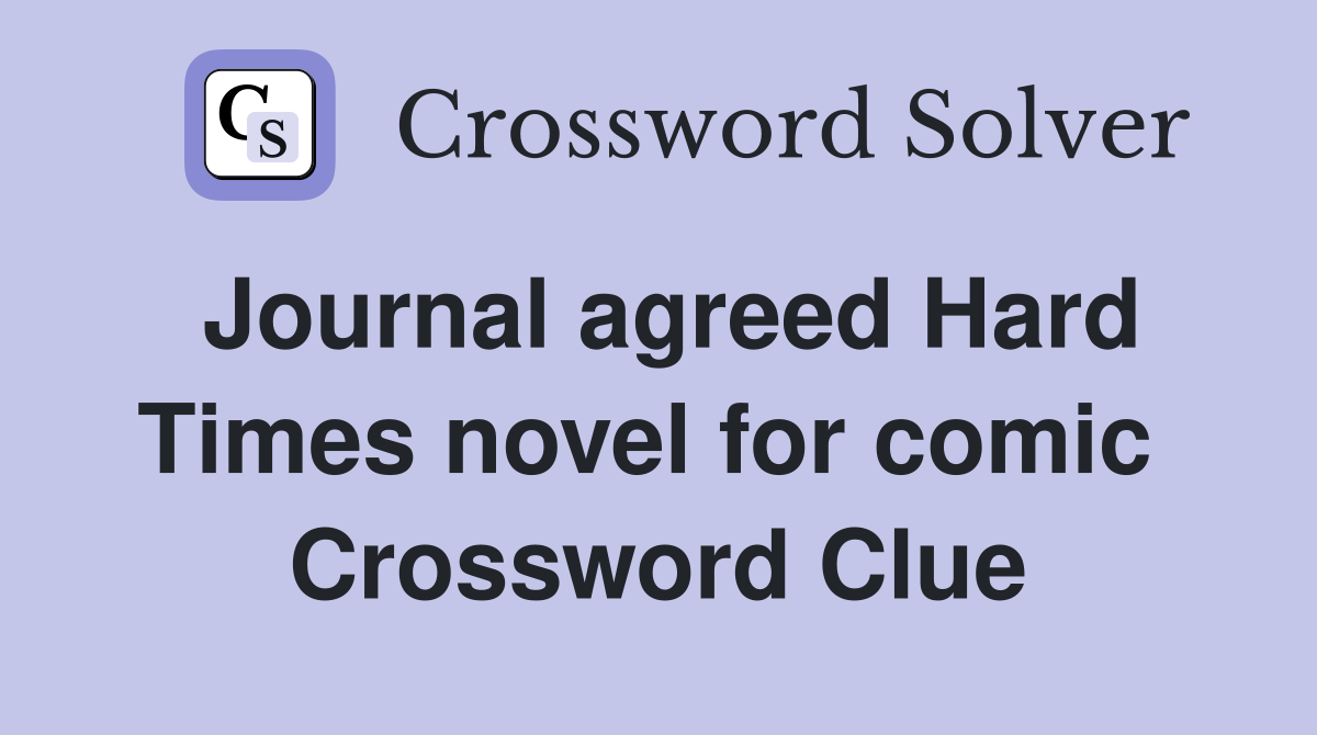 Journal agreed Hard Times novel for comic  Crossword Clue