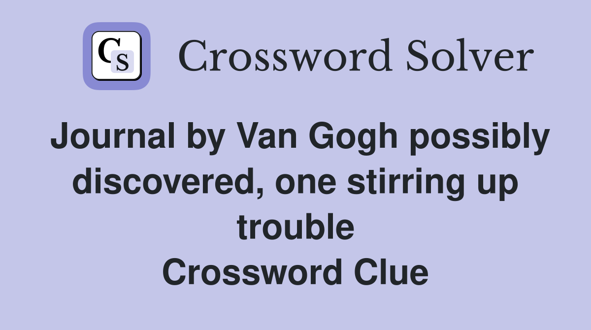 Journal by Van Gogh possibly discovered, one stirring up trouble Crossword Clue