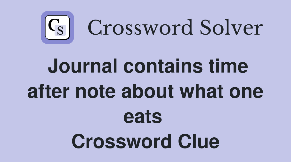 Journal contains time after note about what one eats  Crossword Clue